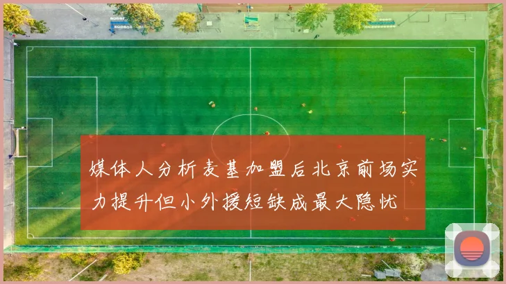 媒体人分析麦基加盟后北京前场实力提升但小外援短缺成最大隐忧