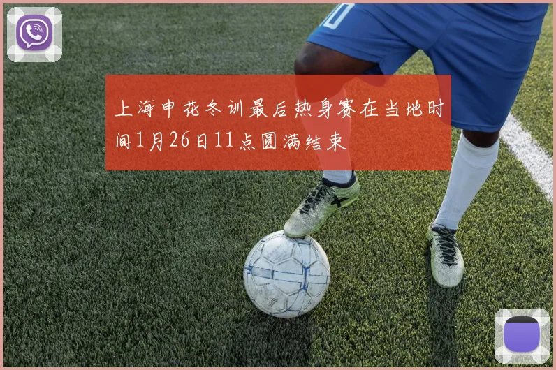 上海申花冬训最后热身赛在当地时间1月26日11点圆满结束